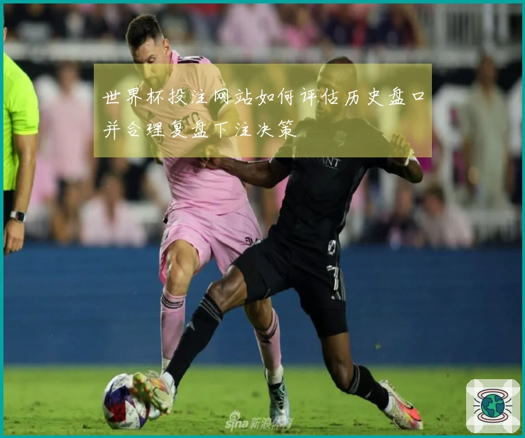 世界杯投注网站如何评估历史盘口并合理复盘下注决策